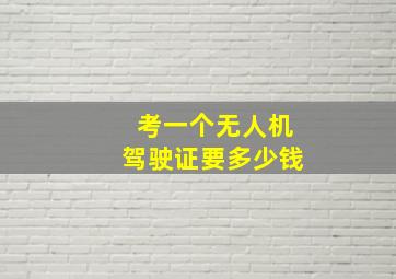 考一个无人机驾驶证要多少钱