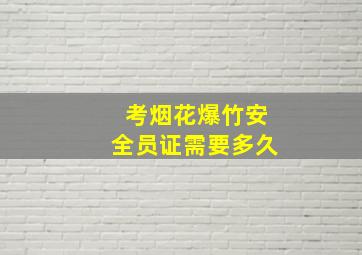 考烟花爆竹安全员证需要多久