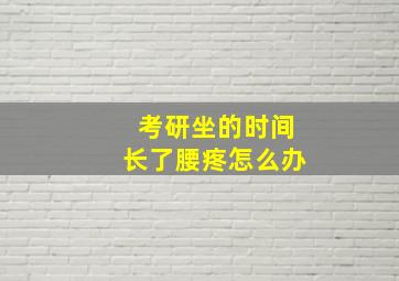 考研坐的时间长了腰疼怎么办