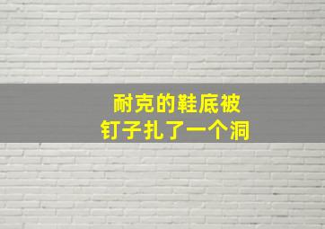 耐克的鞋底被钉子扎了一个洞