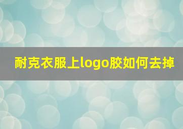 耐克衣服上logo胶如何去掉