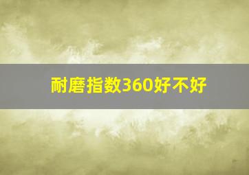 耐磨指数360好不好