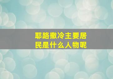 耶路撒冷主要居民是什么人物呢