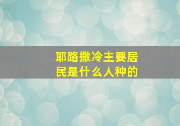 耶路撒冷主要居民是什么人种的