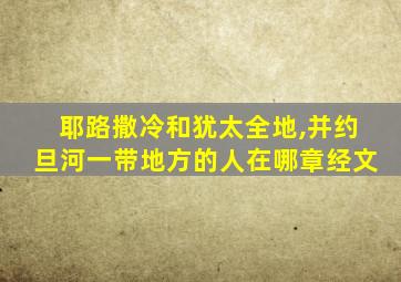 耶路撒冷和犹太全地,并约旦河一带地方的人在哪章经文