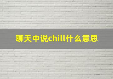 聊天中说chill什么意思