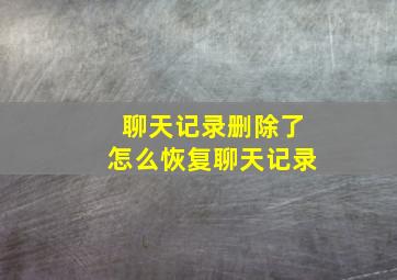 聊天记录删除了怎么恢复聊天记录