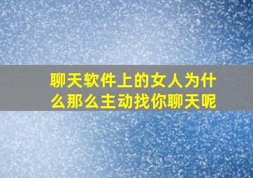 聊天软件上的女人为什么那么主动找你聊天呢