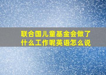 联合国儿童基金会做了什么工作呢英语怎么说