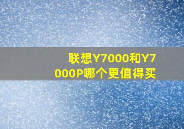 联想Y7000和Y7000P哪个更值得买