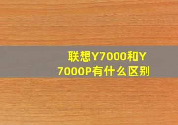 联想Y7000和Y7000P有什么区别