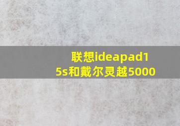 联想ideapad15s和戴尔灵越5000