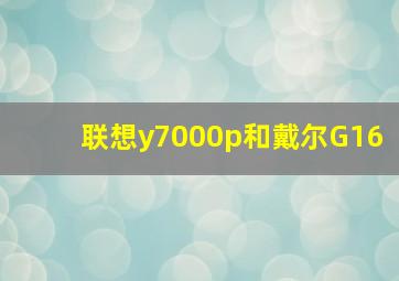 联想y7000p和戴尔G16