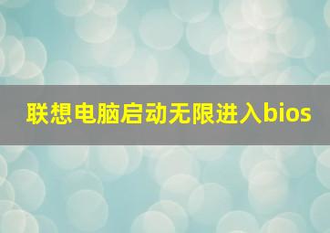 联想电脑启动无限进入bios