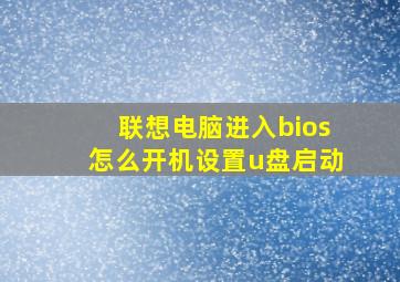 联想电脑进入bios怎么开机设置u盘启动