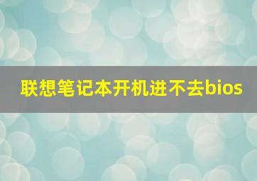 联想笔记本开机进不去bios