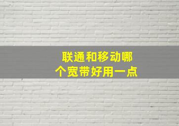 联通和移动哪个宽带好用一点