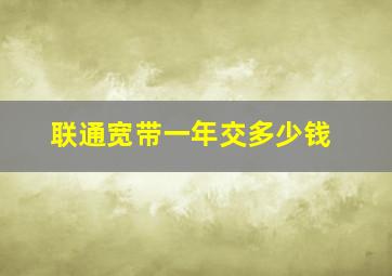 联通宽带一年交多少钱