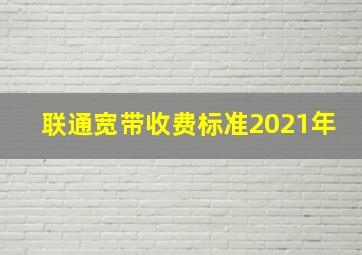 联通宽带收费标准2021年