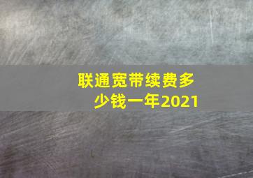 联通宽带续费多少钱一年2021