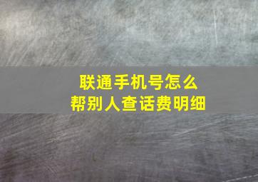 联通手机号怎么帮别人查话费明细