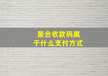 聚合收款码属于什么支付方式