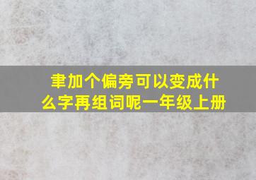 聿加个偏旁可以变成什么字再组词呢一年级上册