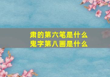 肃的第六笔是什么鬼字第八画是什么