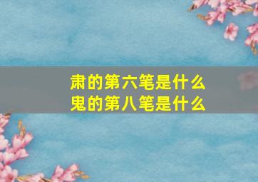 肃的第六笔是什么鬼的第八笔是什么