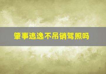 肇事逃逸不吊销驾照吗