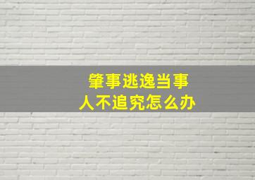 肇事逃逸当事人不追究怎么办