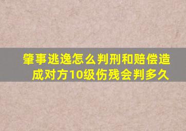 肇事逃逸怎么判刑和赔偿造成对方10级伤残会判多久