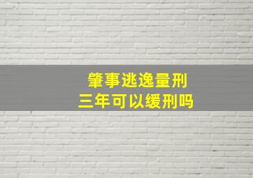 肇事逃逸量刑三年可以缓刑吗