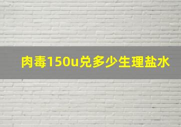 肉毒150u兑多少生理盐水