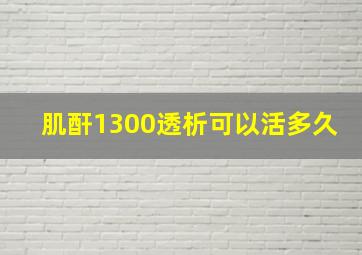 肌酐1300透析可以活多久