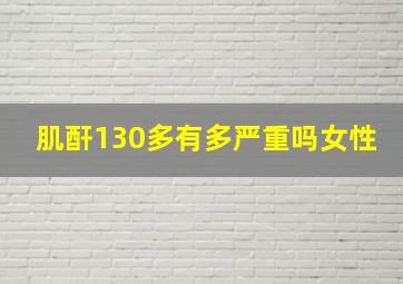 肌酐130多有多严重吗女性