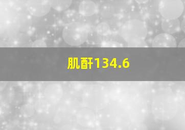 肌酐134.6