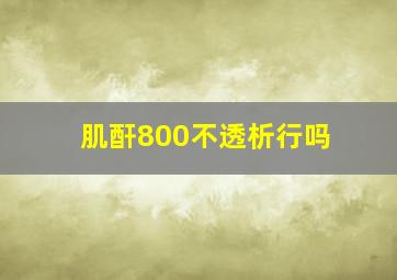 肌酐800不透析行吗