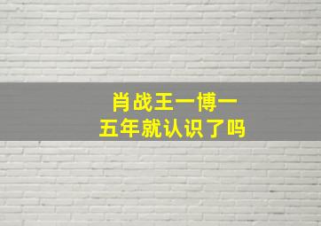 肖战王一博一五年就认识了吗