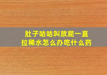 肚子咕咕叫放屁一直拉稀水怎么办吃什么药