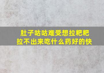 肚子咕咕难受想拉粑粑拉不出来吃什么药好的快