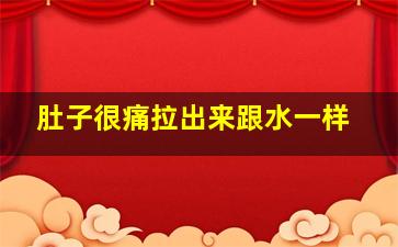 肚子很痛拉出来跟水一样