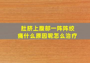 肚脐上腹部一阵阵绞痛什么原因呢怎么治疗