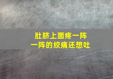 肚脐上面疼一阵一阵的绞痛还想吐