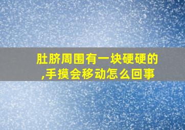 肚脐周围有一块硬硬的,手摸会移动怎么回事