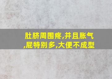 肚脐周围疼,并且胀气,屁特别多,大便不成型