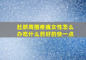 肚脐周围疼痛女性怎么办吃什么药好的快一点