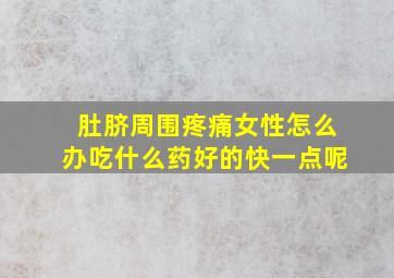 肚脐周围疼痛女性怎么办吃什么药好的快一点呢