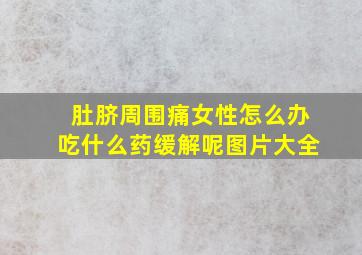 肚脐周围痛女性怎么办吃什么药缓解呢图片大全