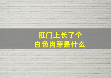 肛门上长了个白色肉芽是什么